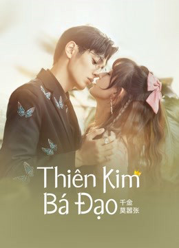 Phim Thiên Kim Bá Đạo 2022